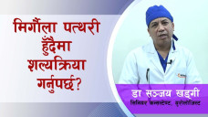 मिर्गौला पत्थरी हुँदैमा शल्यक्रिया गर्नुपर्छ?